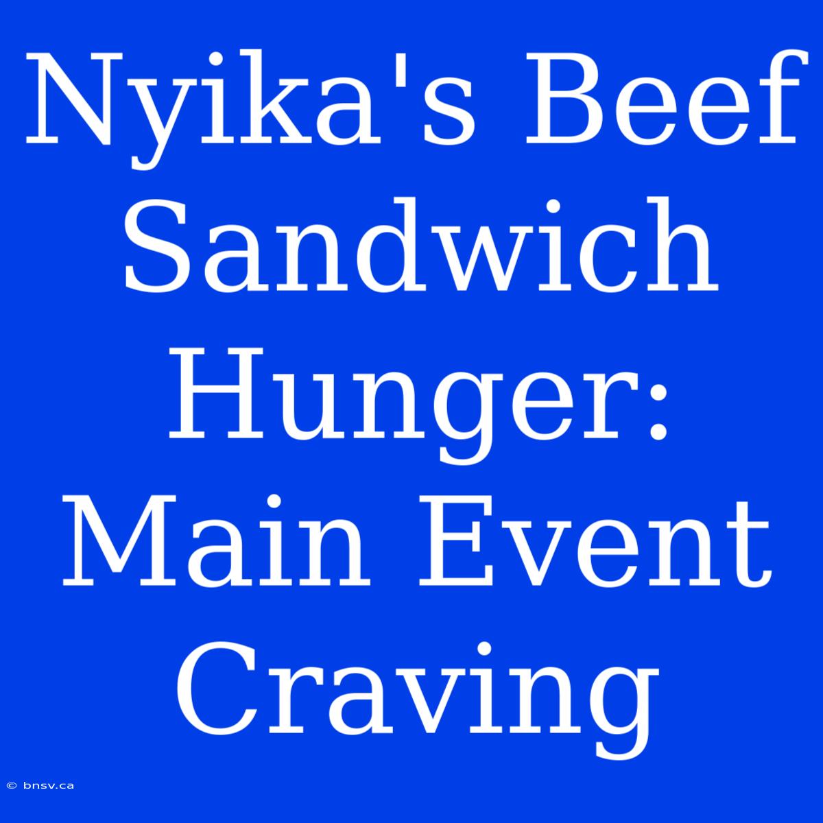 Nyika's Beef Sandwich Hunger: Main Event Craving