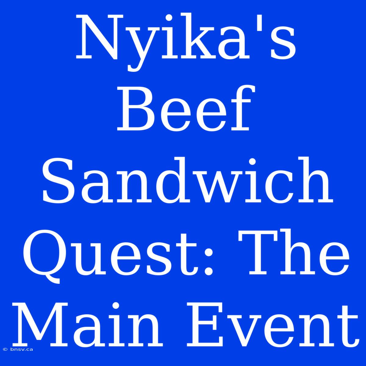 Nyika's Beef Sandwich Quest: The Main Event