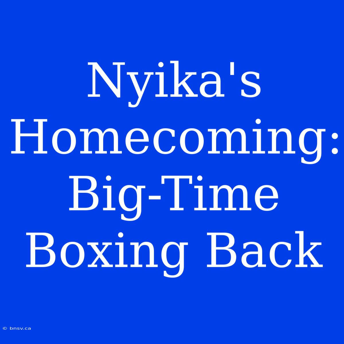 Nyika's Homecoming: Big-Time Boxing Back