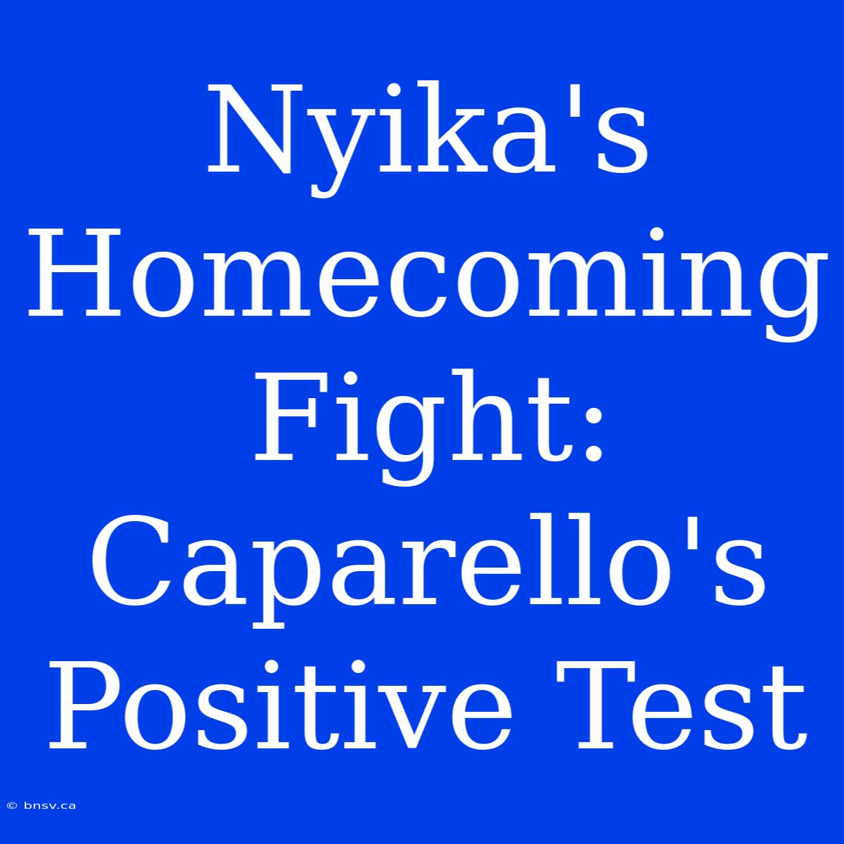 Nyika's Homecoming Fight: Caparello's Positive Test