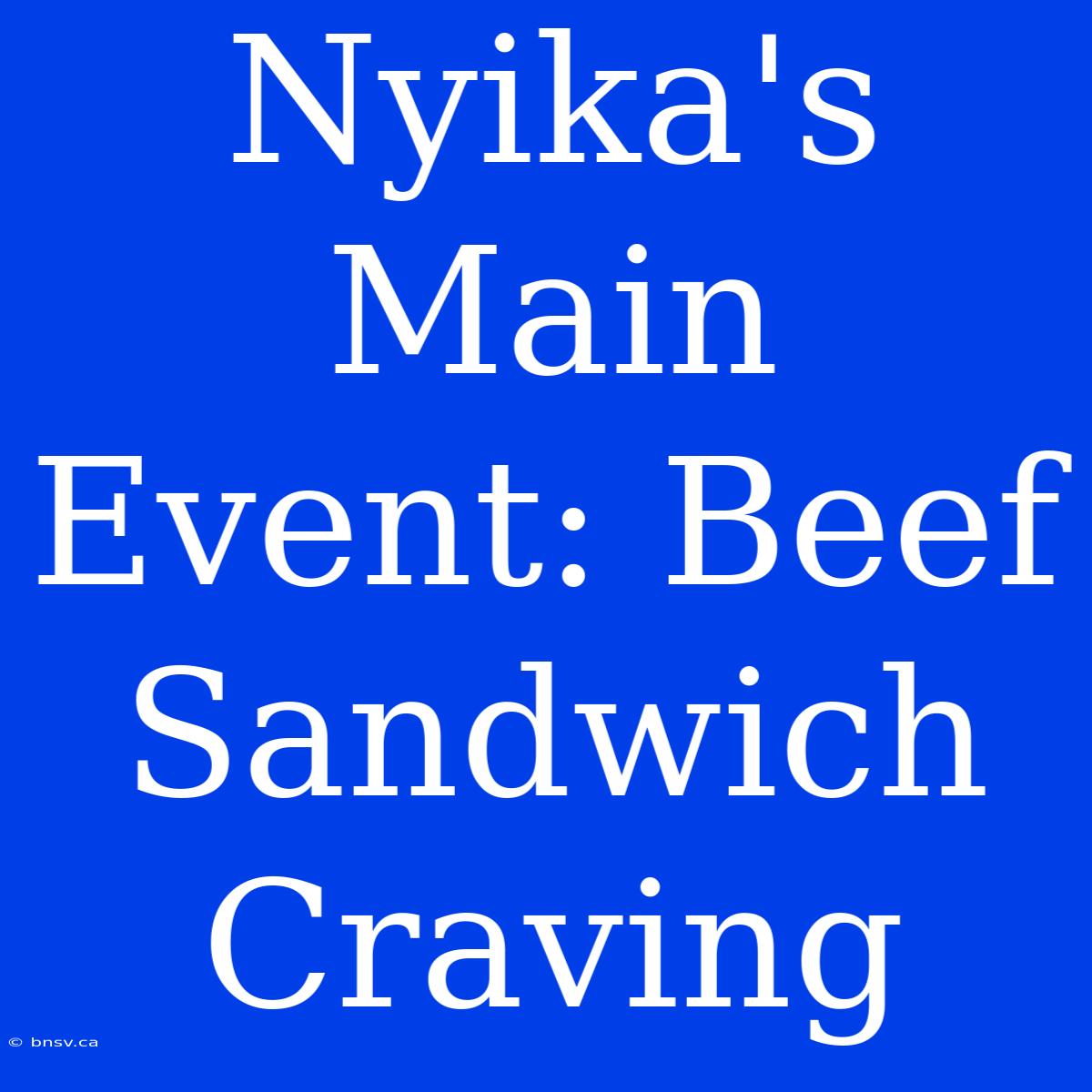 Nyika's Main Event: Beef Sandwich Craving