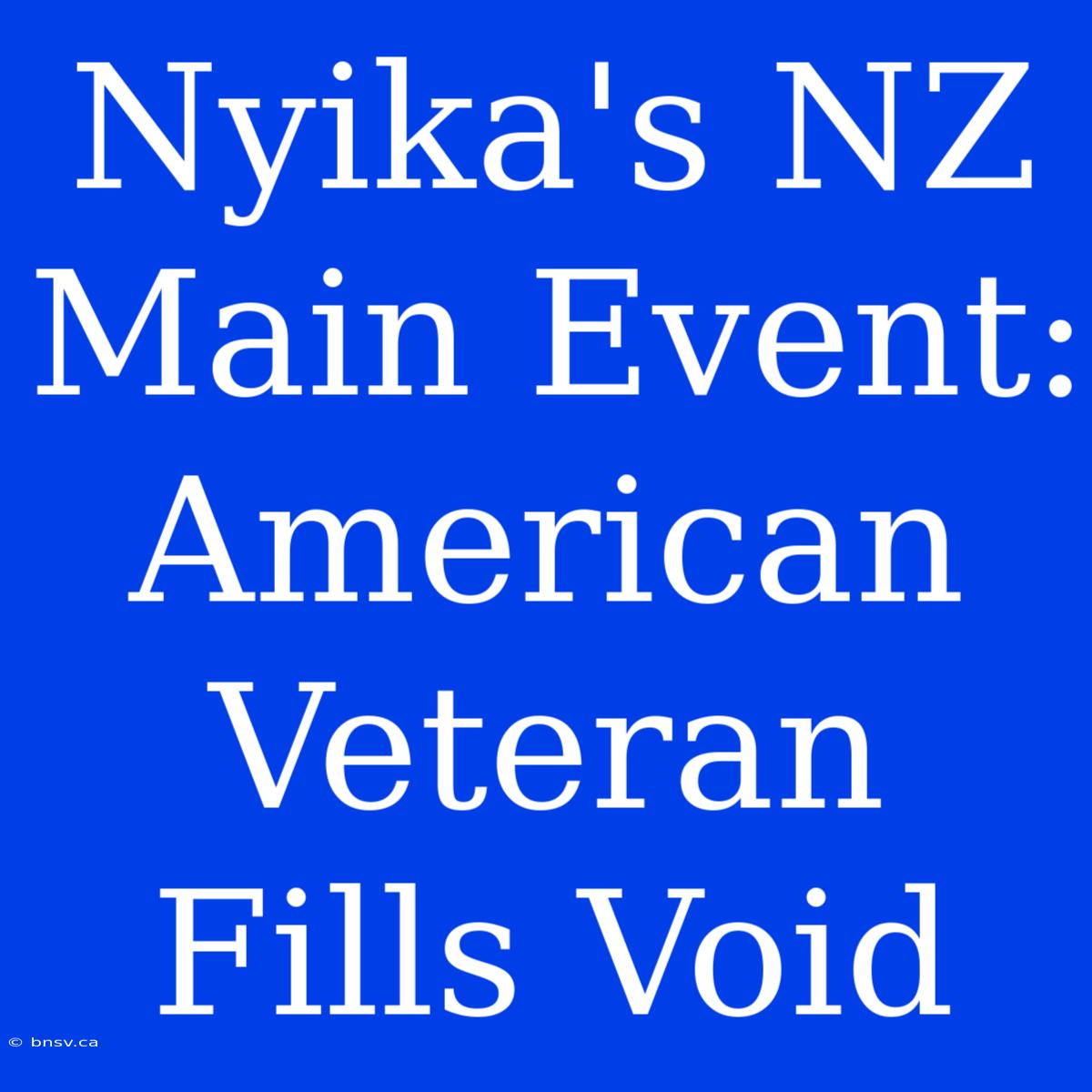 Nyika's NZ Main Event: American Veteran Fills Void