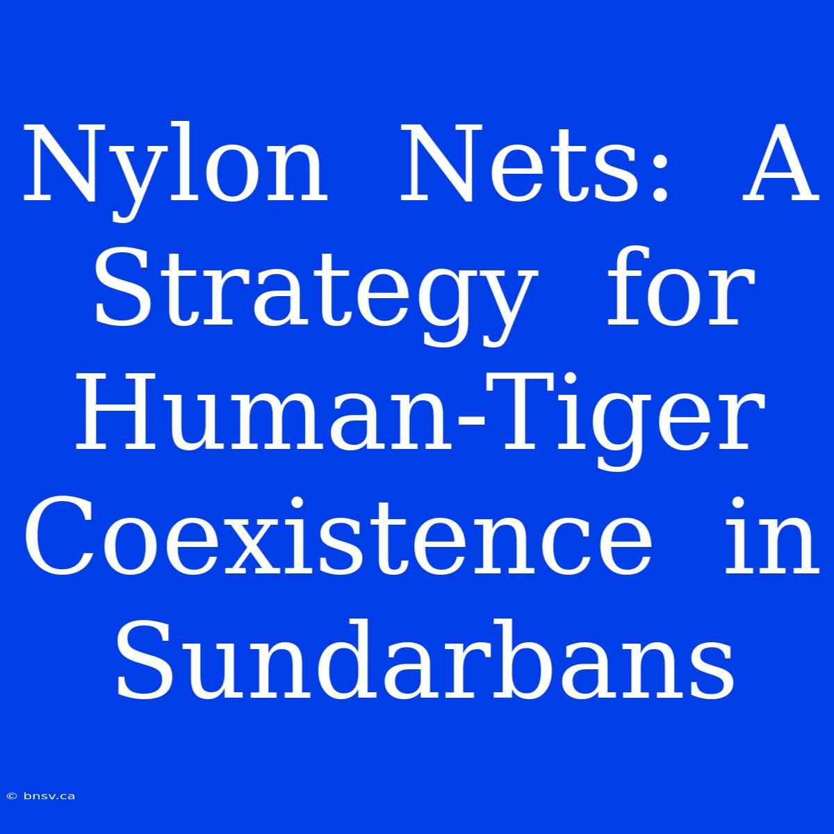 Nylon  Nets:  A  Strategy  For  Human-Tiger  Coexistence  In  Sundarbans