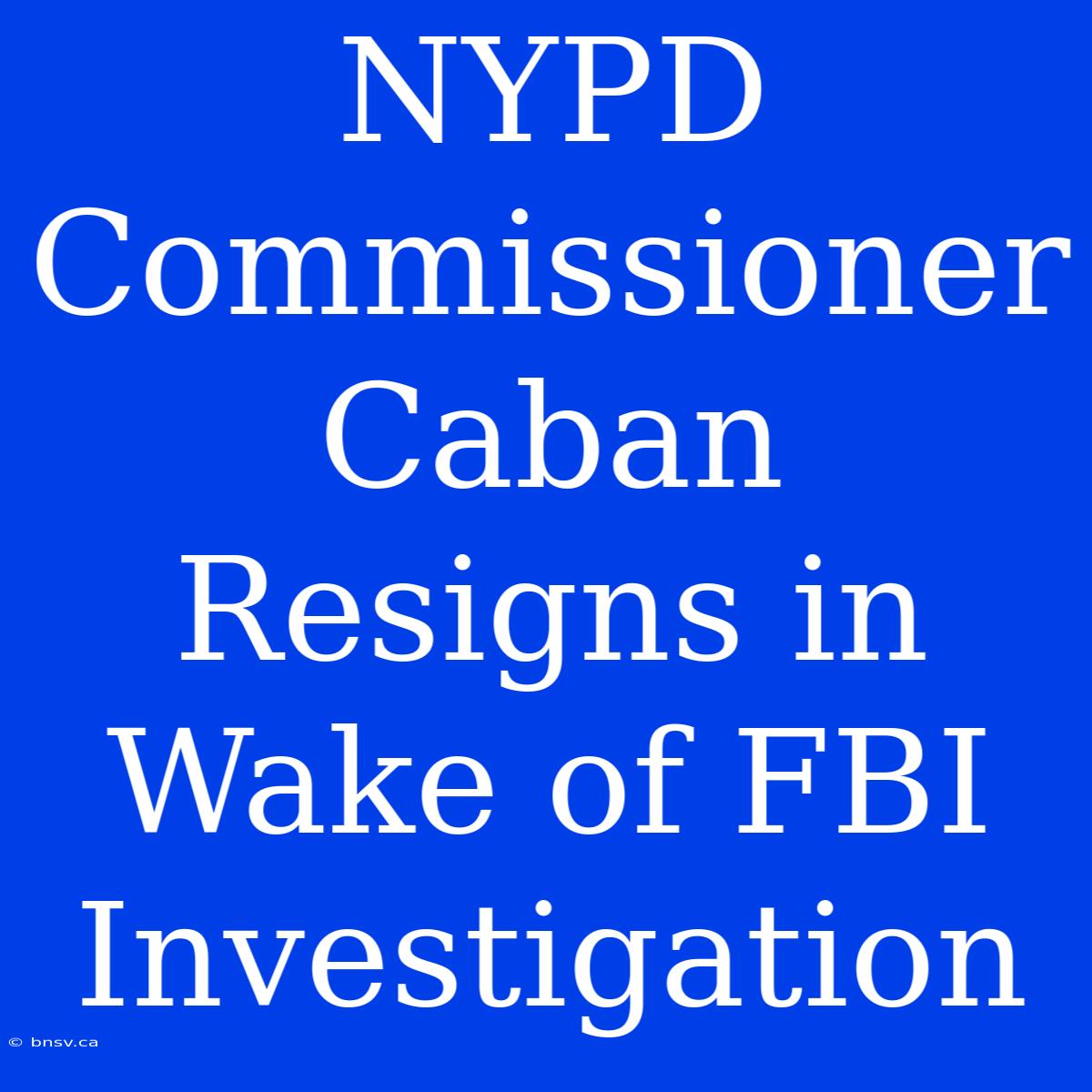 NYPD Commissioner Caban Resigns In Wake Of FBI Investigation