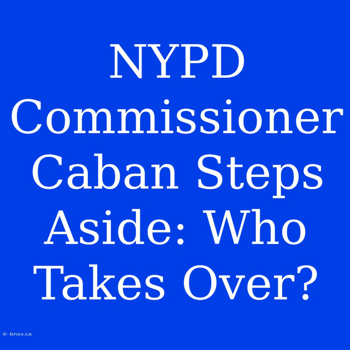 NYPD Commissioner Caban Steps Aside: Who Takes Over?