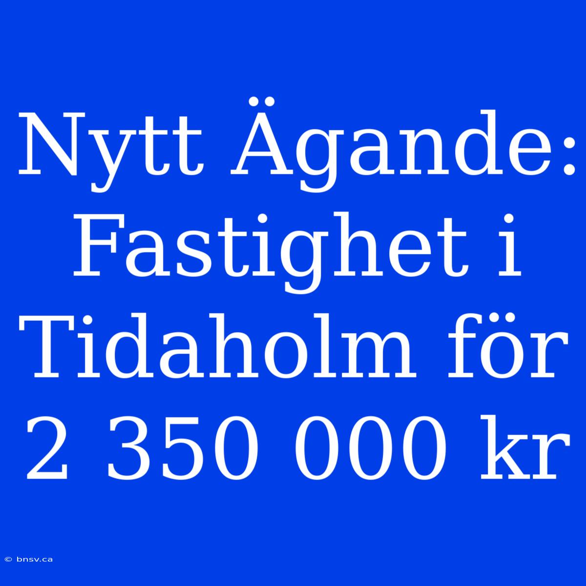 Nytt Ägande: Fastighet I Tidaholm För 2 350 000 Kr