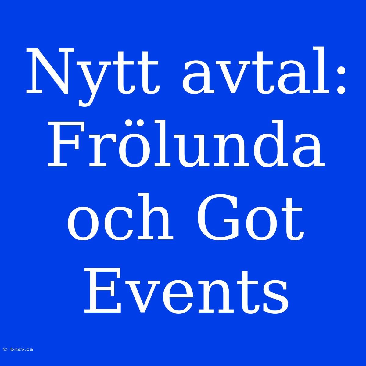 Nytt Avtal: Frölunda Och Got Events