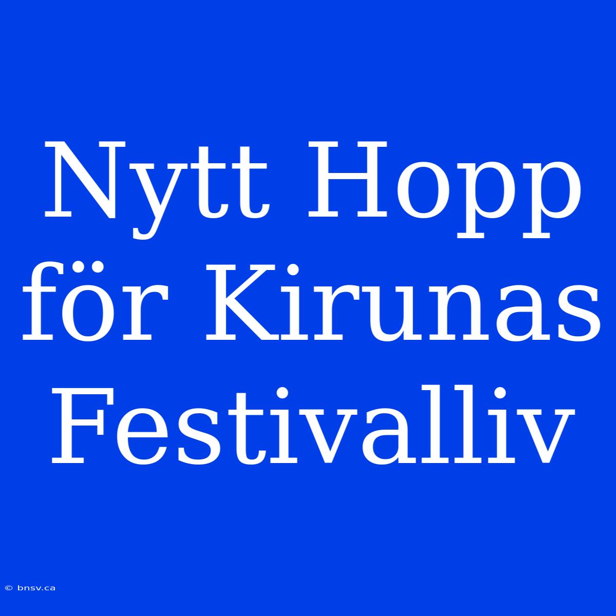 Nytt Hopp För Kirunas Festivalliv