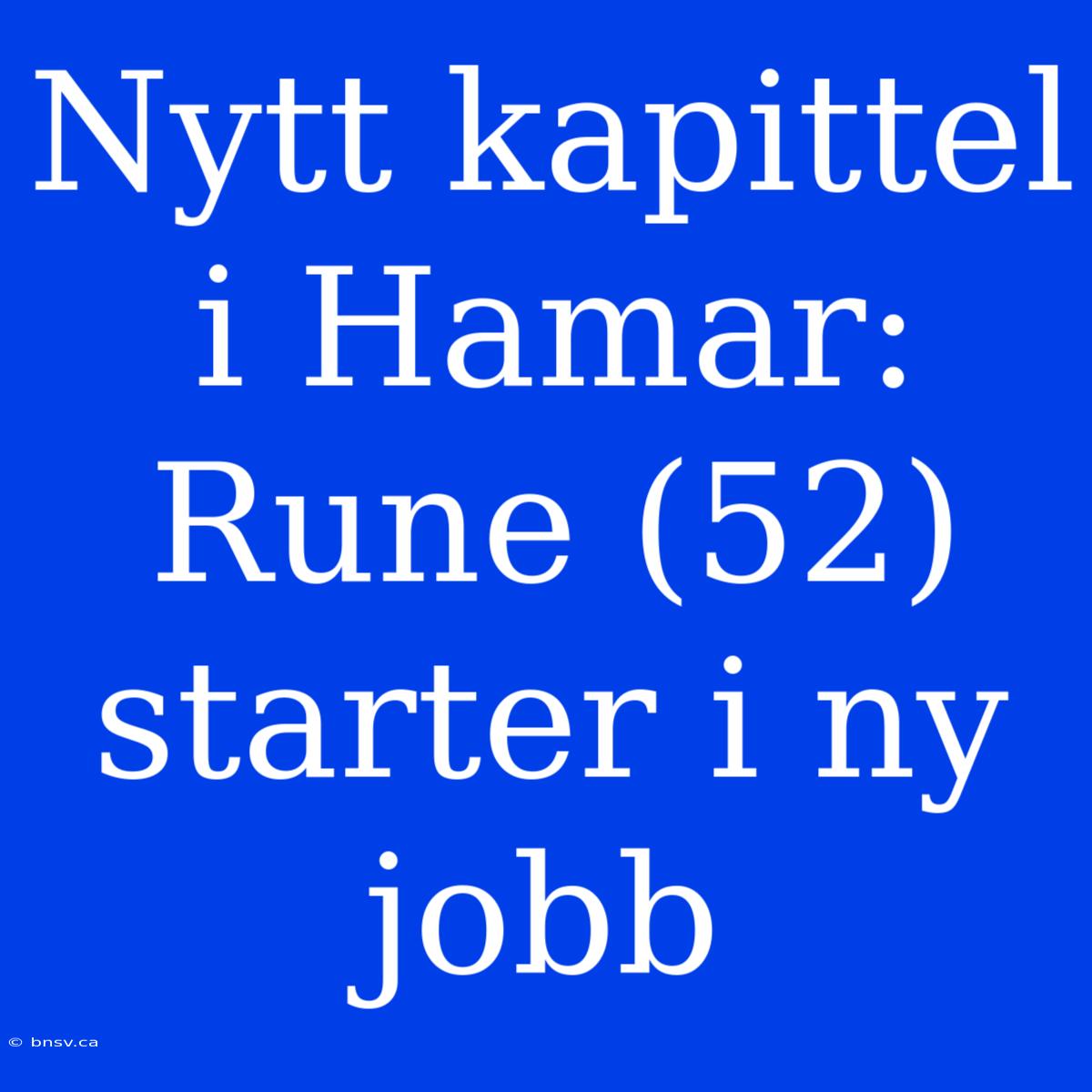 Nytt Kapittel I Hamar: Rune (52) Starter I Ny Jobb