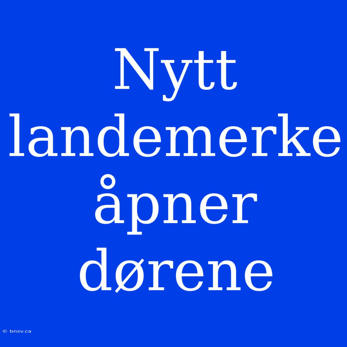 Nytt Landemerke Åpner Dørene