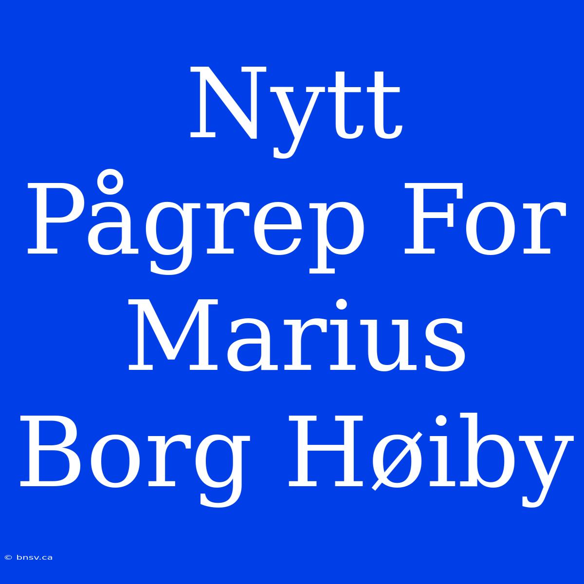 Nytt Pågrep For Marius Borg Høiby