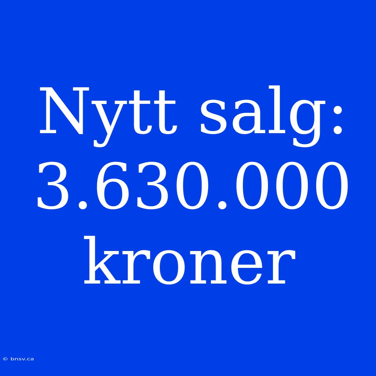 Nytt Salg: 3.630.000 Kroner