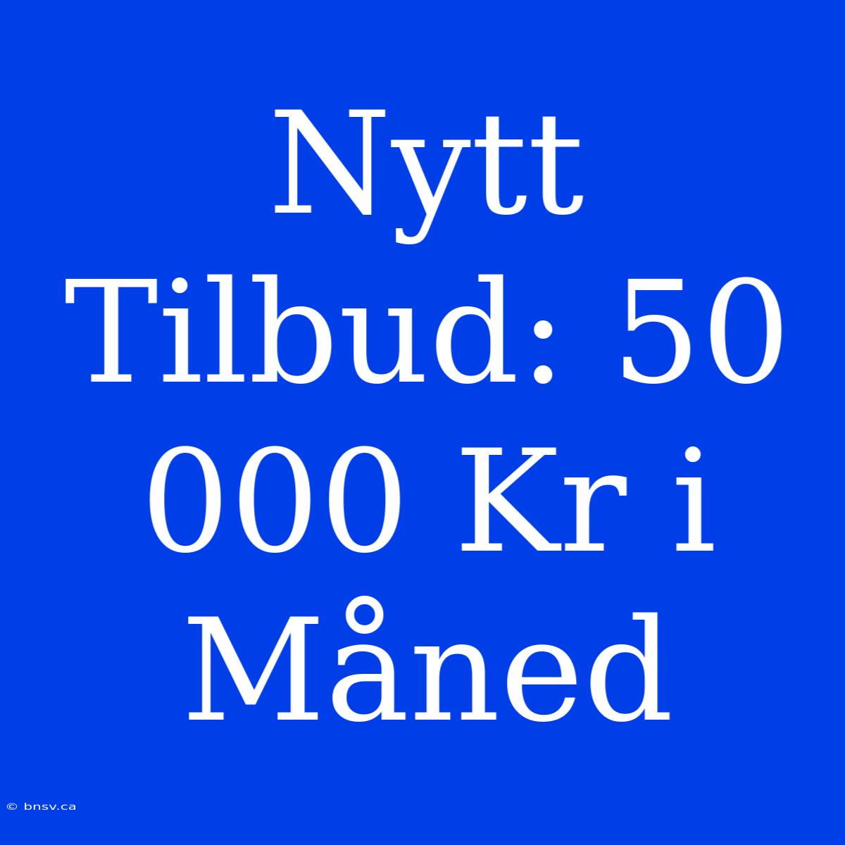 Nytt Tilbud: 50 000 Kr I Måned