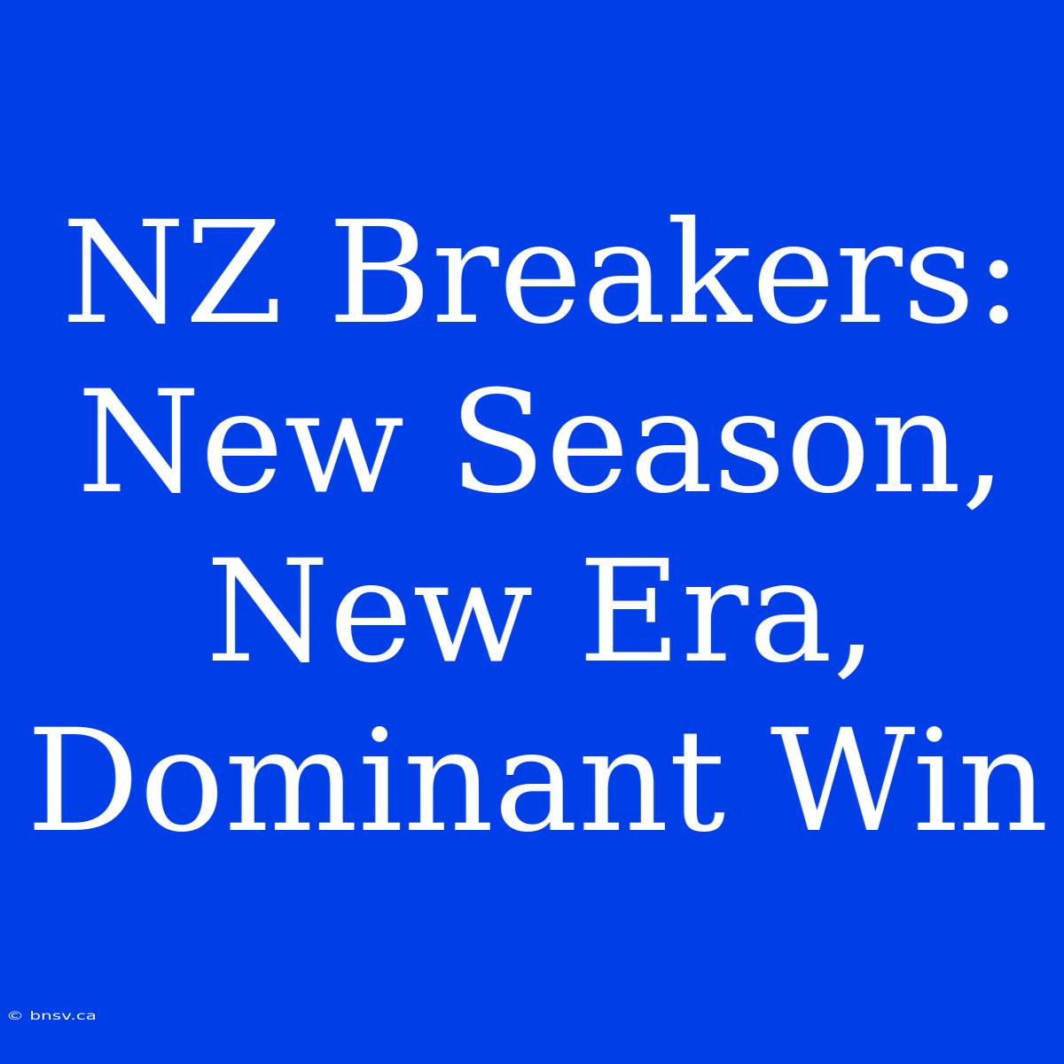 NZ Breakers: New Season, New Era, Dominant Win