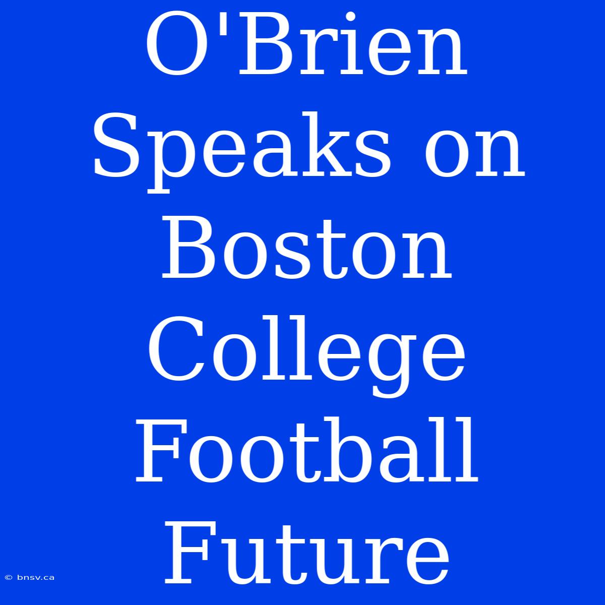 O'Brien Speaks On Boston College Football Future