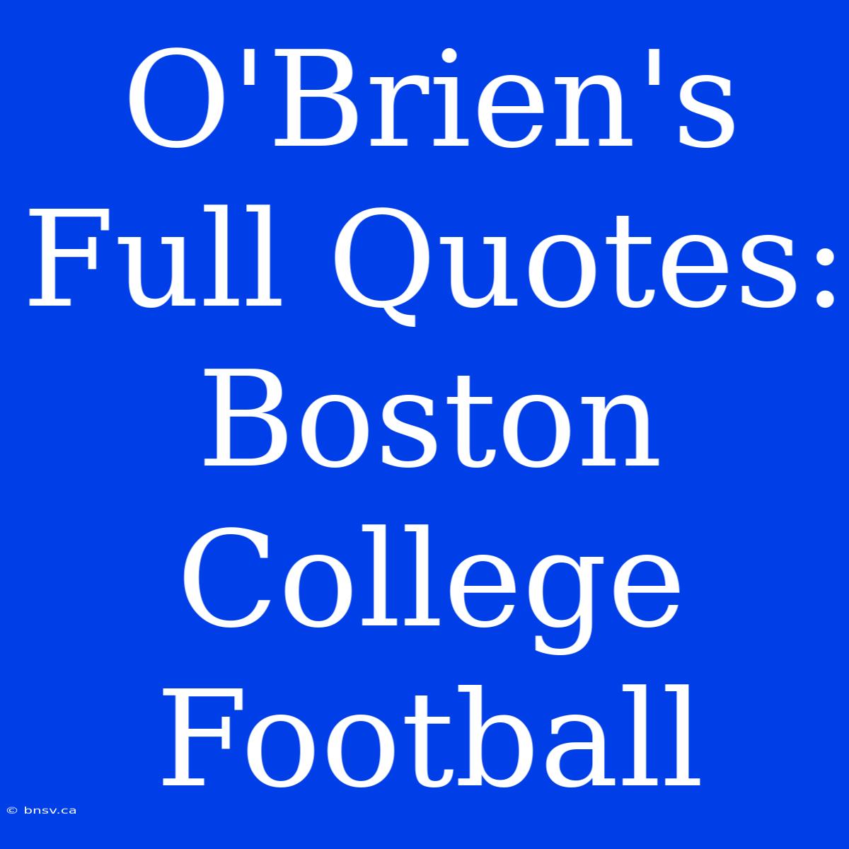 O'Brien's Full Quotes: Boston College Football