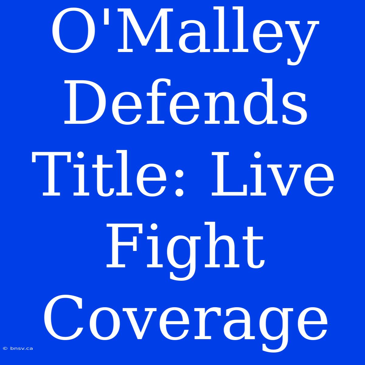 O'Malley Defends Title: Live Fight Coverage