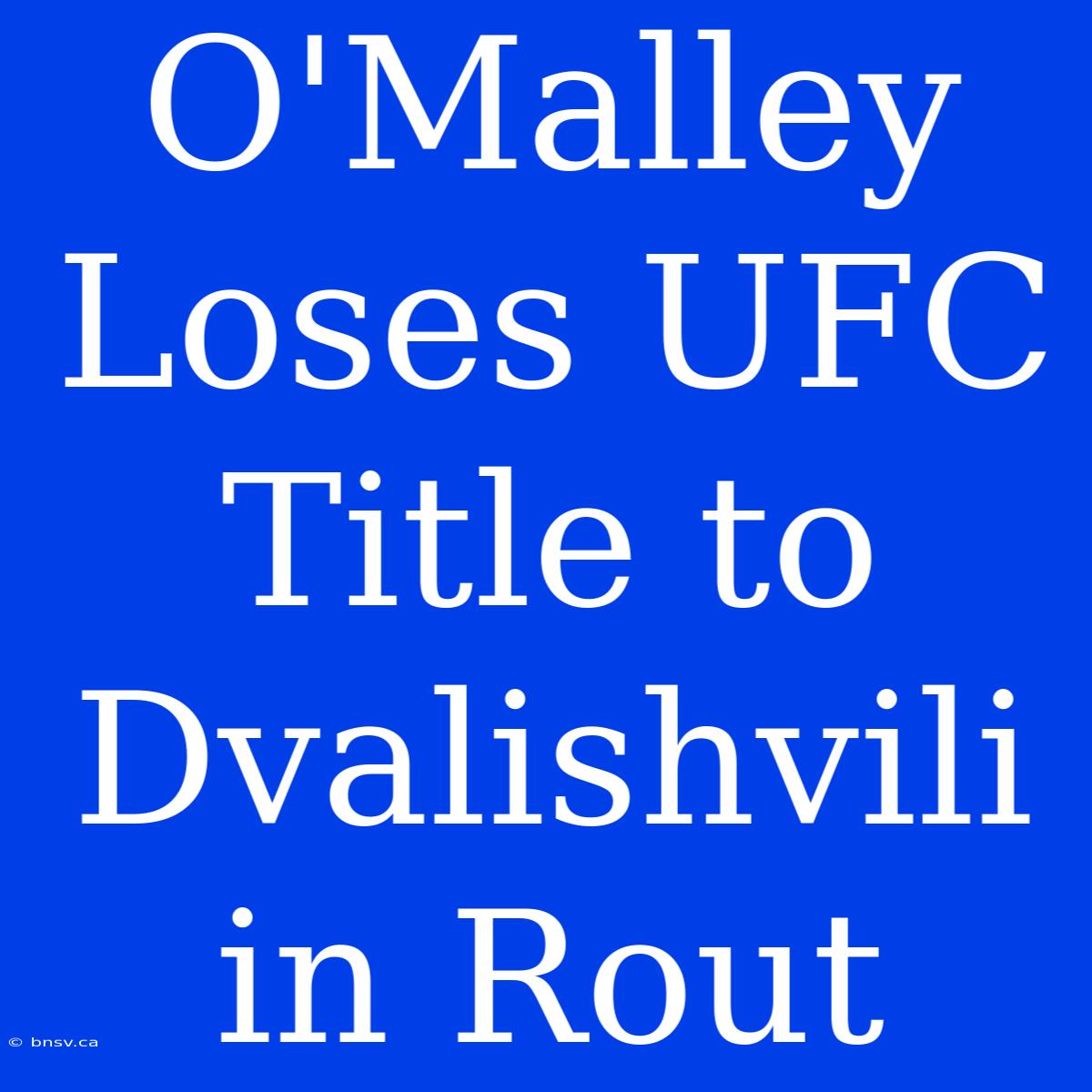 O'Malley Loses UFC Title To Dvalishvili In Rout