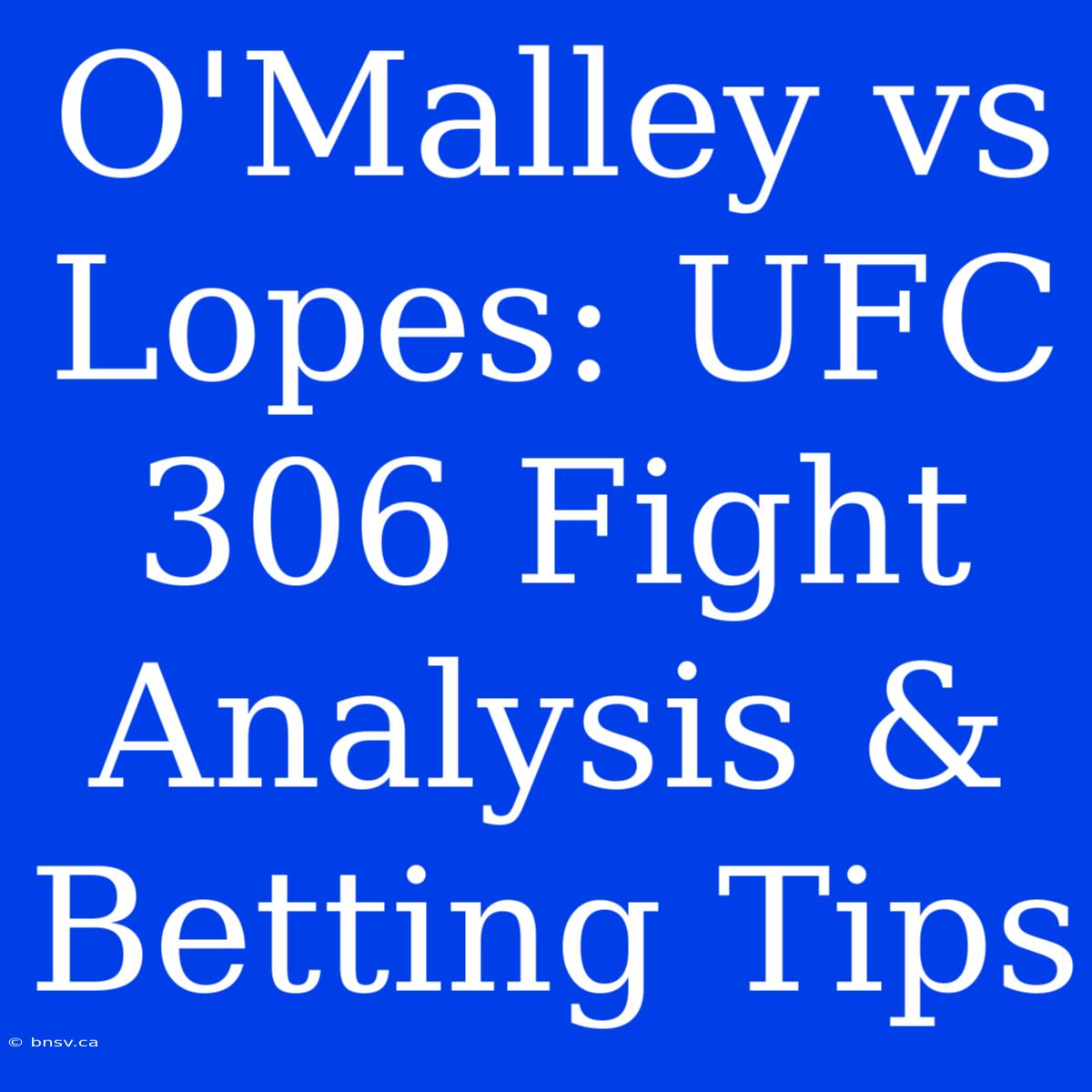 O'Malley Vs Lopes: UFC 306 Fight Analysis & Betting Tips