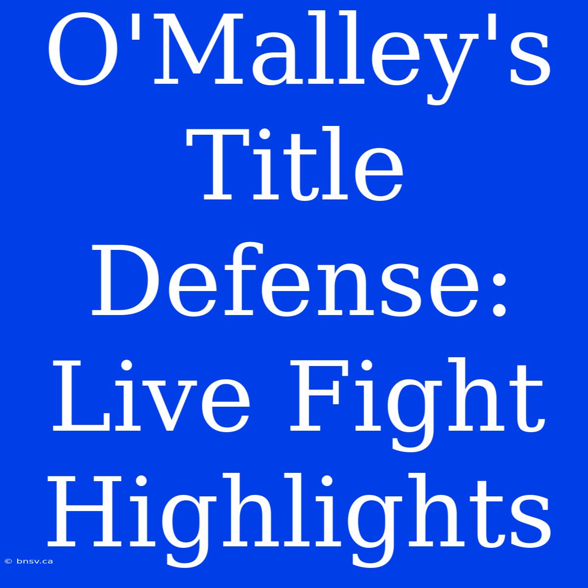 O'Malley's Title Defense: Live Fight Highlights