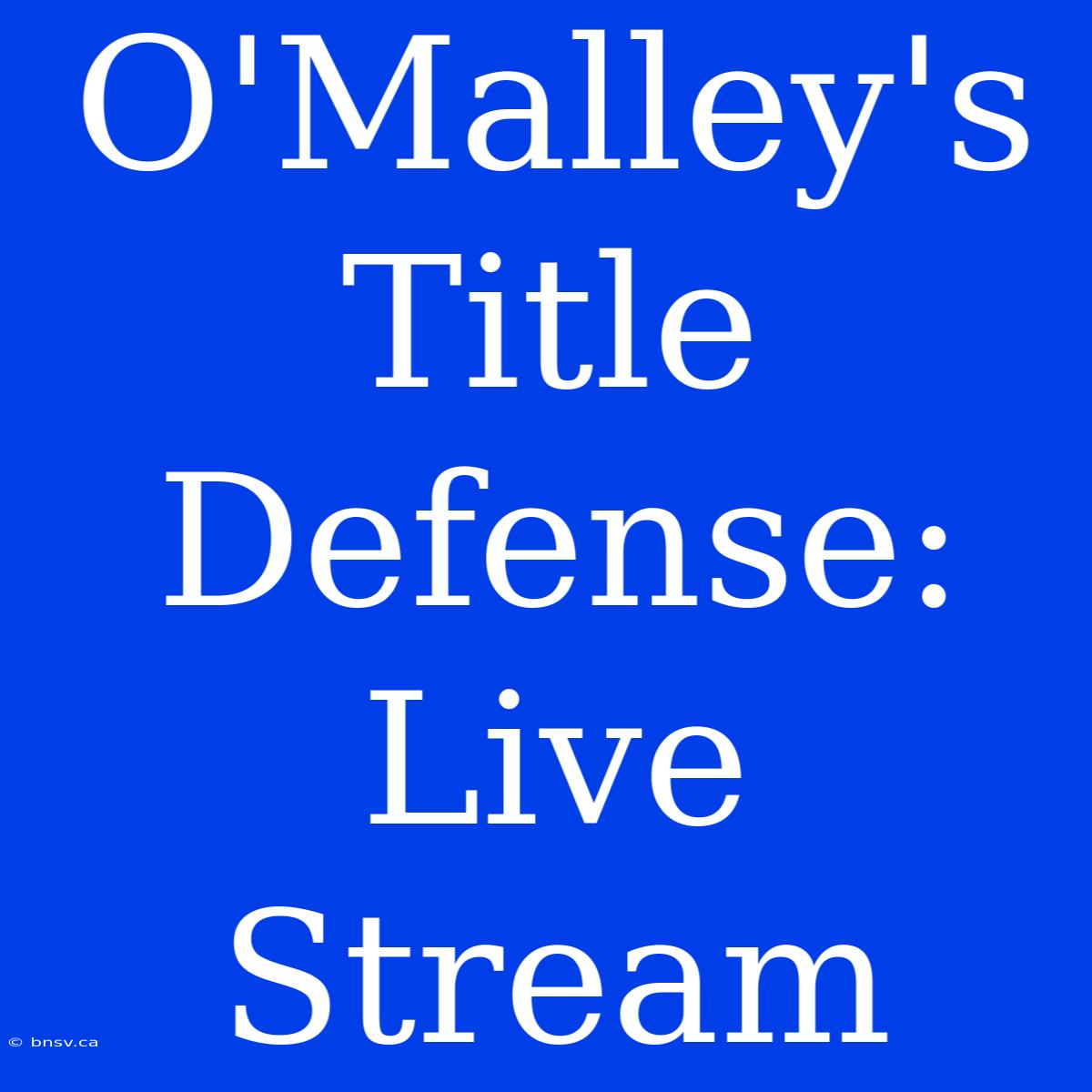 O'Malley's Title Defense: Live Stream