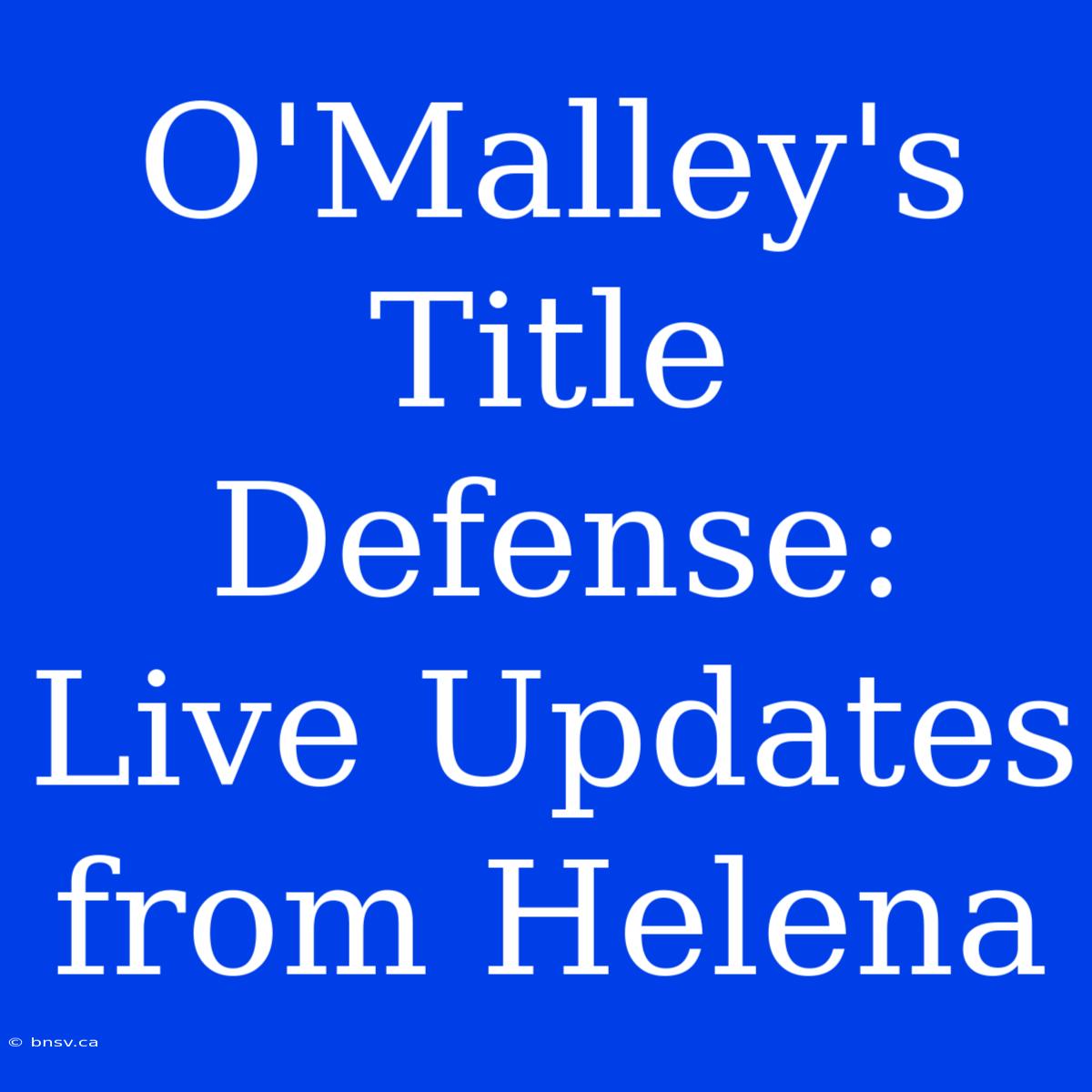 O'Malley's Title Defense: Live Updates From Helena