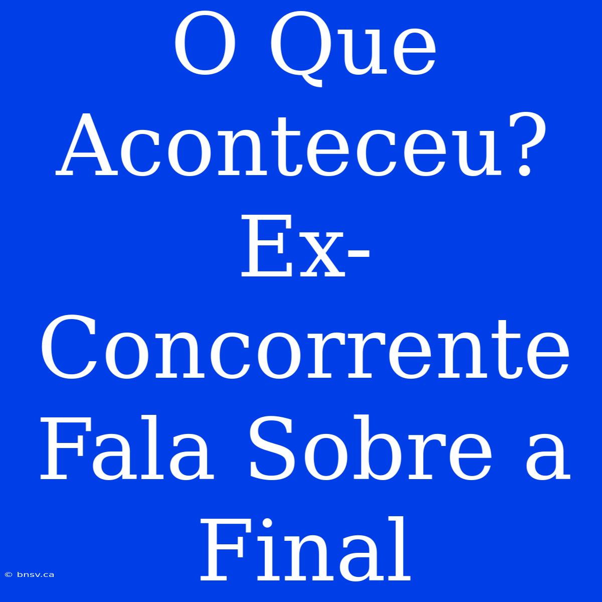 O Que Aconteceu? Ex-Concorrente Fala Sobre A Final