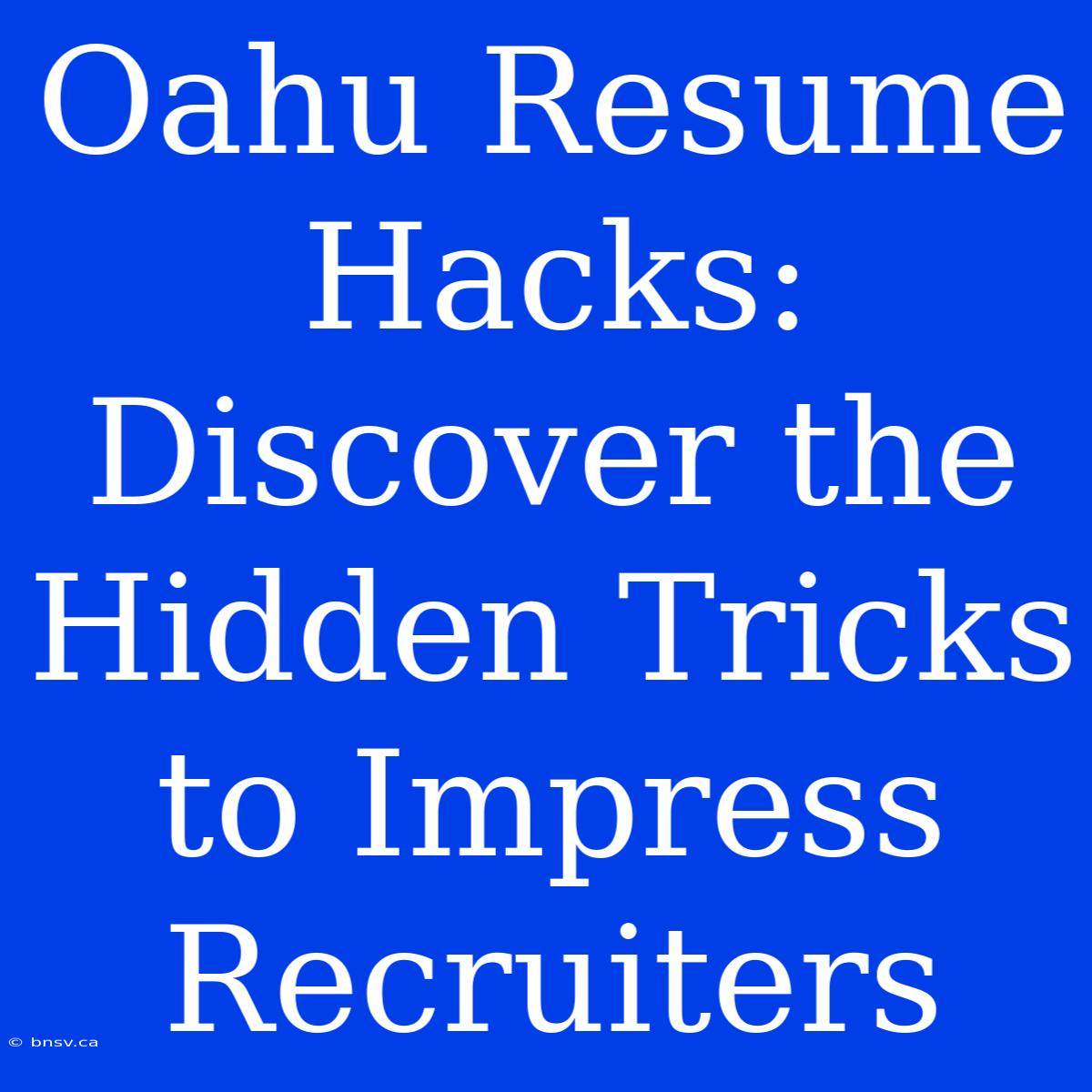 Oahu Resume Hacks: Discover The Hidden Tricks To Impress Recruiters