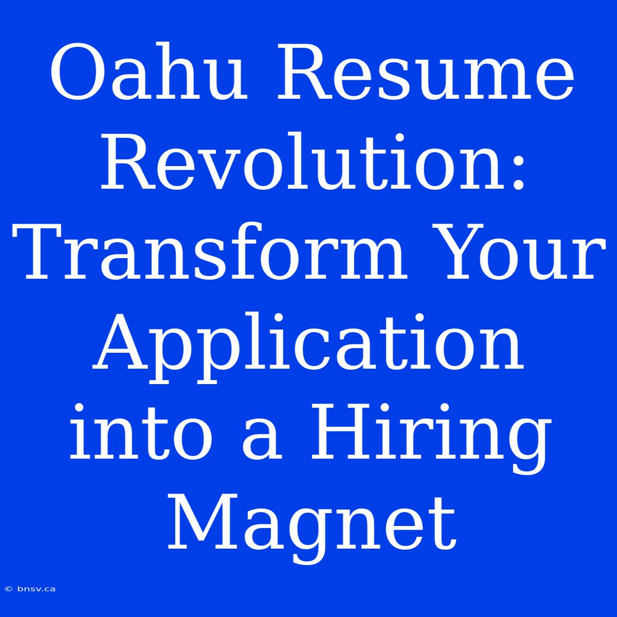 Oahu Resume Revolution: Transform Your Application Into A Hiring Magnet