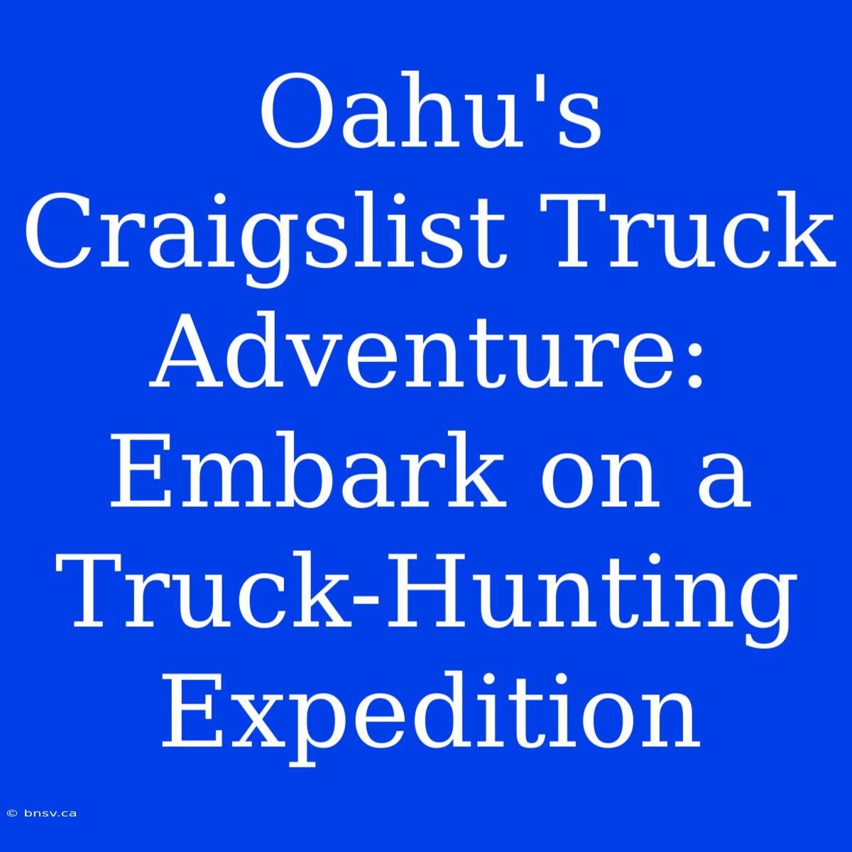 Oahu's Craigslist Truck Adventure: Embark On A Truck-Hunting Expedition