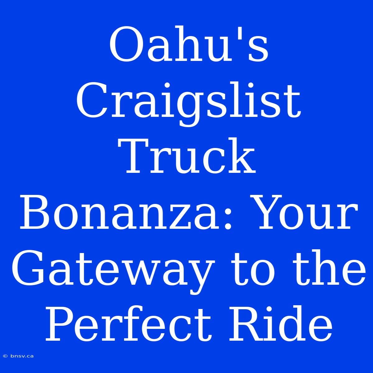 Oahu's Craigslist Truck Bonanza: Your Gateway To The Perfect Ride