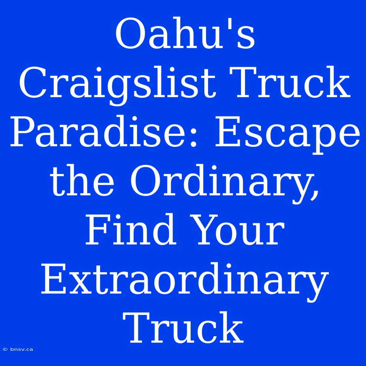 Oahu's Craigslist Truck Paradise: Escape The Ordinary, Find Your Extraordinary Truck