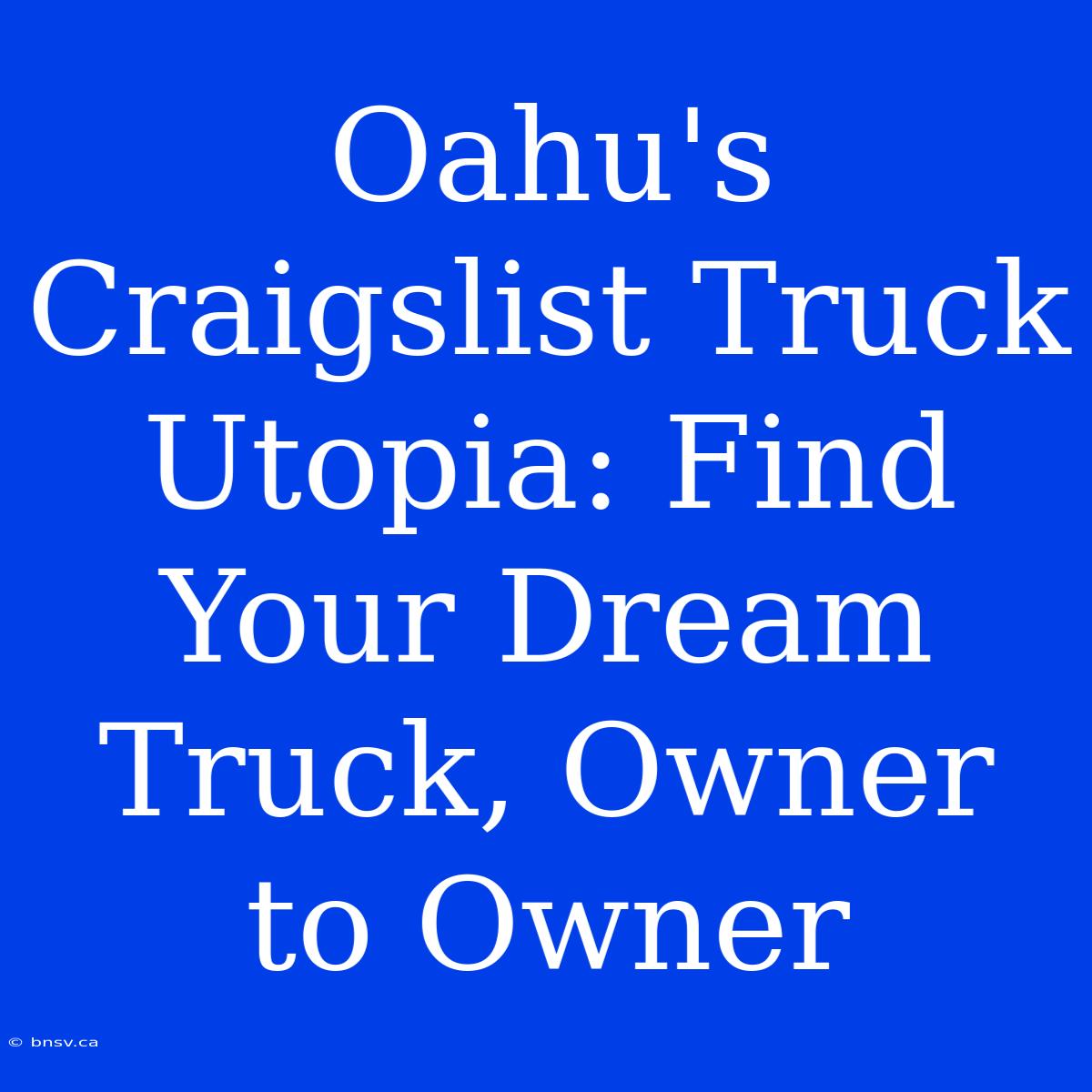 Oahu's Craigslist Truck Utopia: Find Your Dream Truck, Owner To Owner