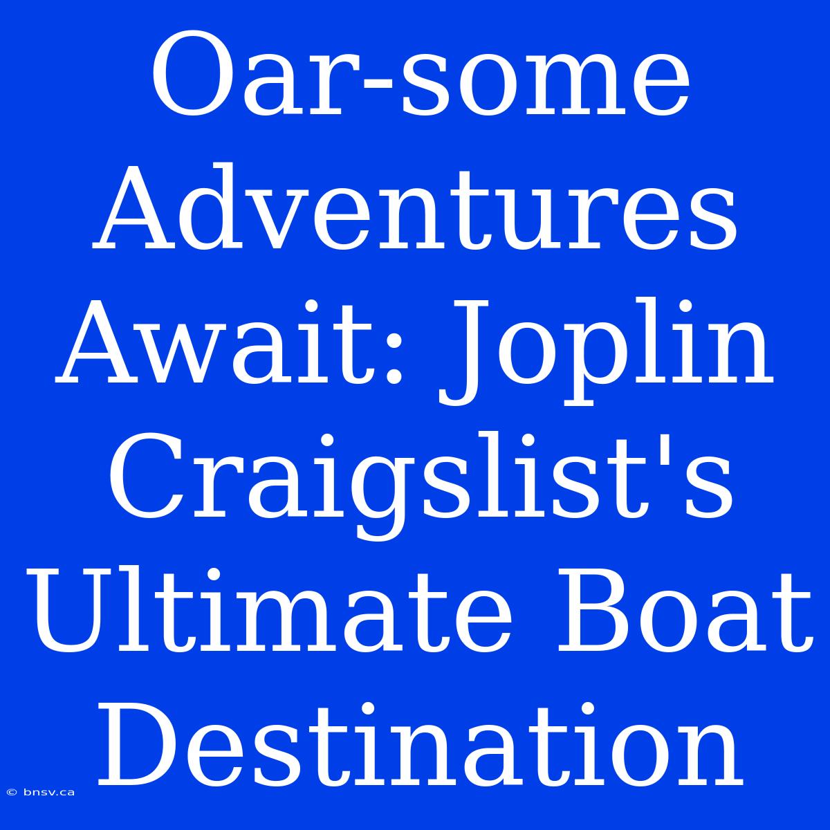 Oar-some Adventures Await: Joplin Craigslist's Ultimate Boat Destination