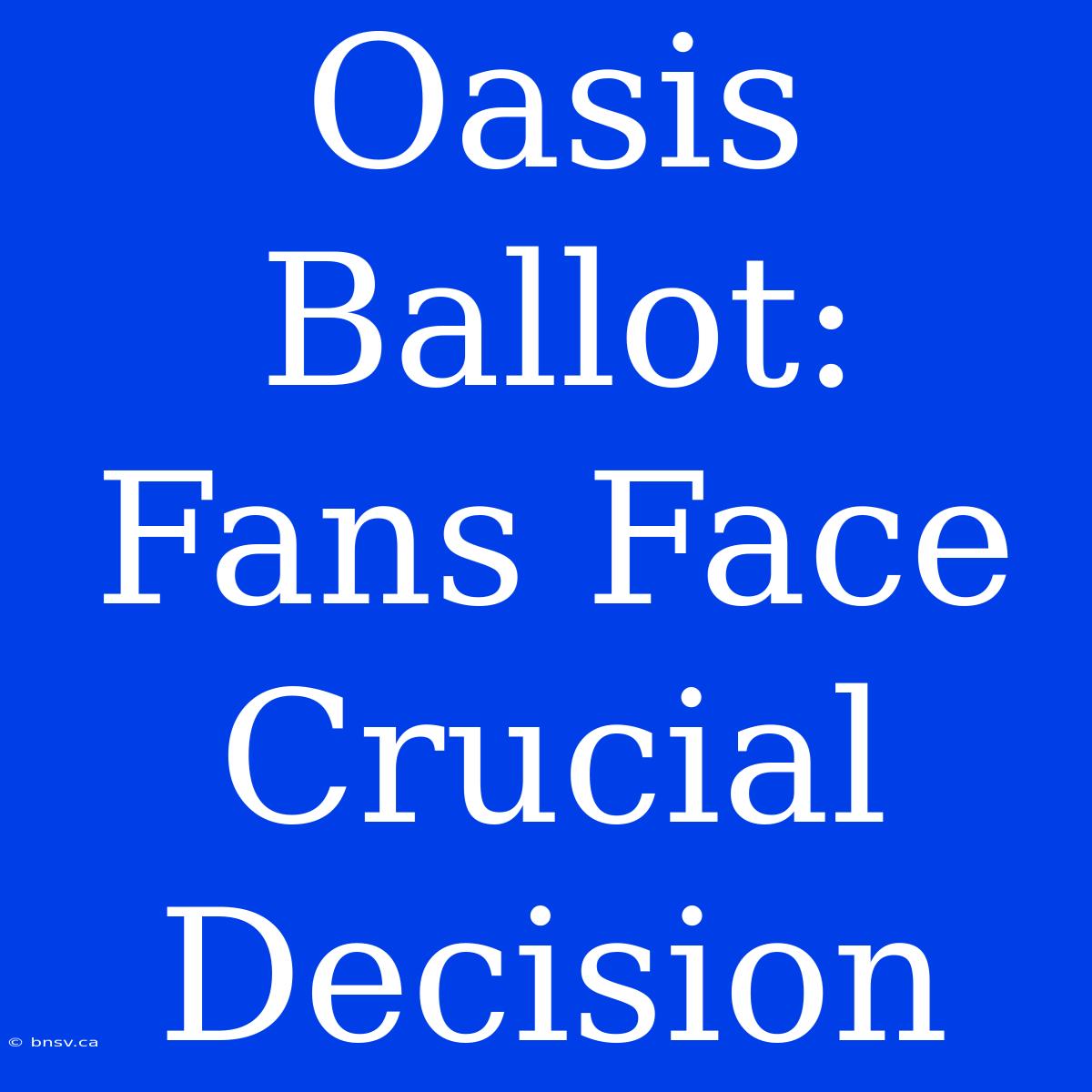 Oasis Ballot: Fans Face Crucial Decision