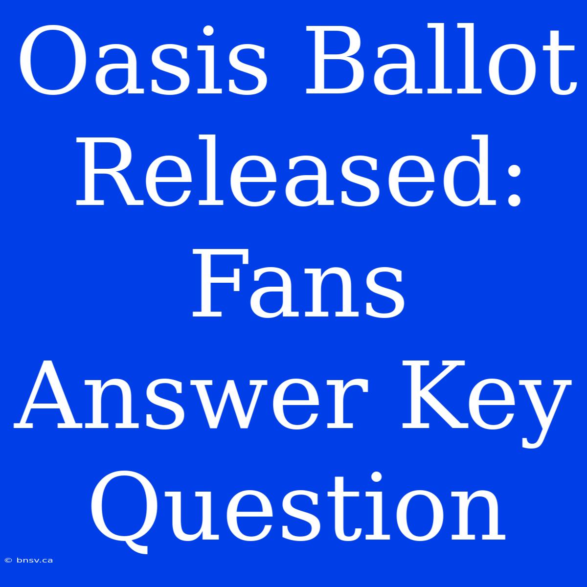 Oasis Ballot Released: Fans Answer Key Question