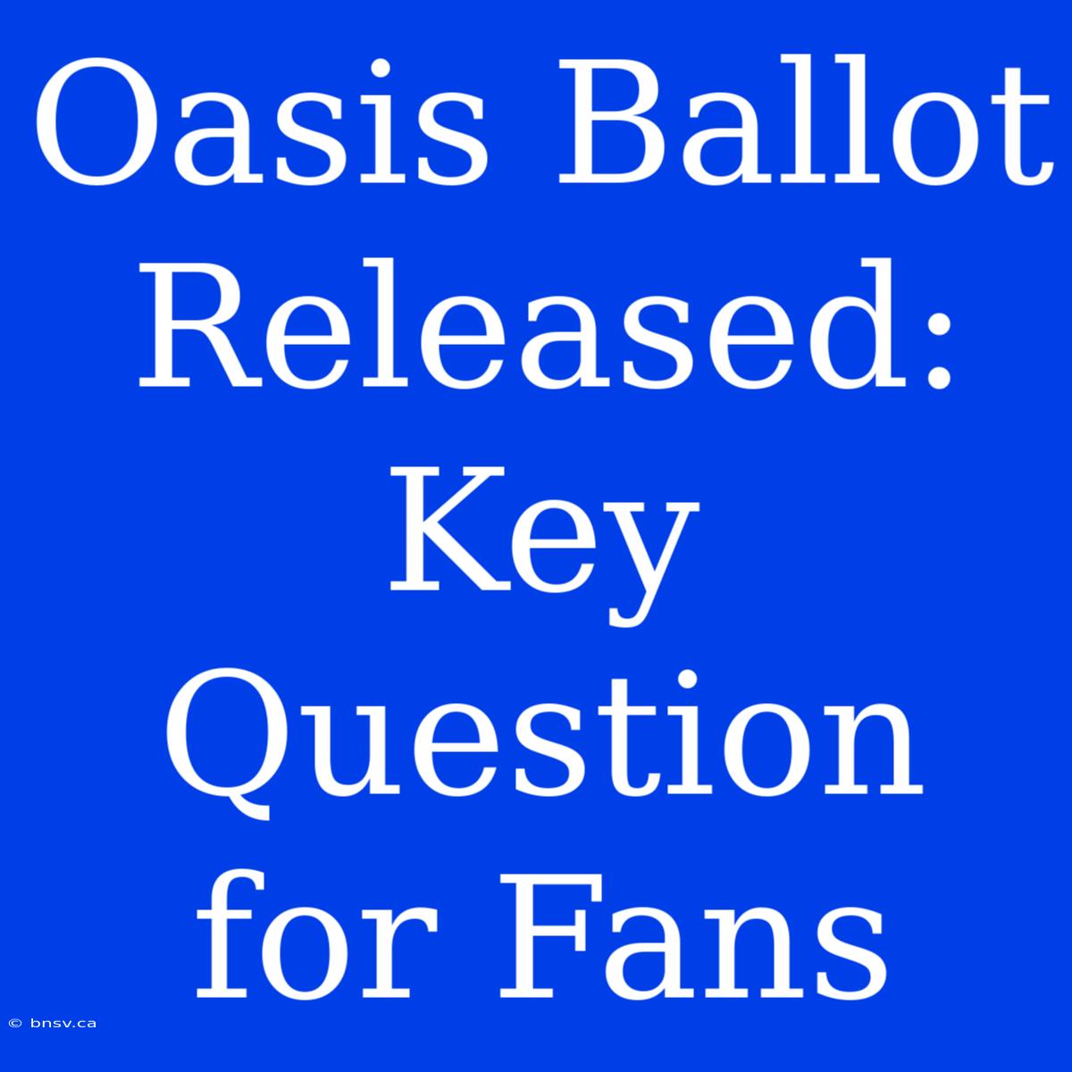 Oasis Ballot Released: Key Question For Fans