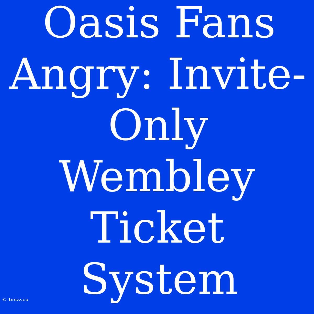 Oasis Fans Angry: Invite-Only Wembley Ticket System