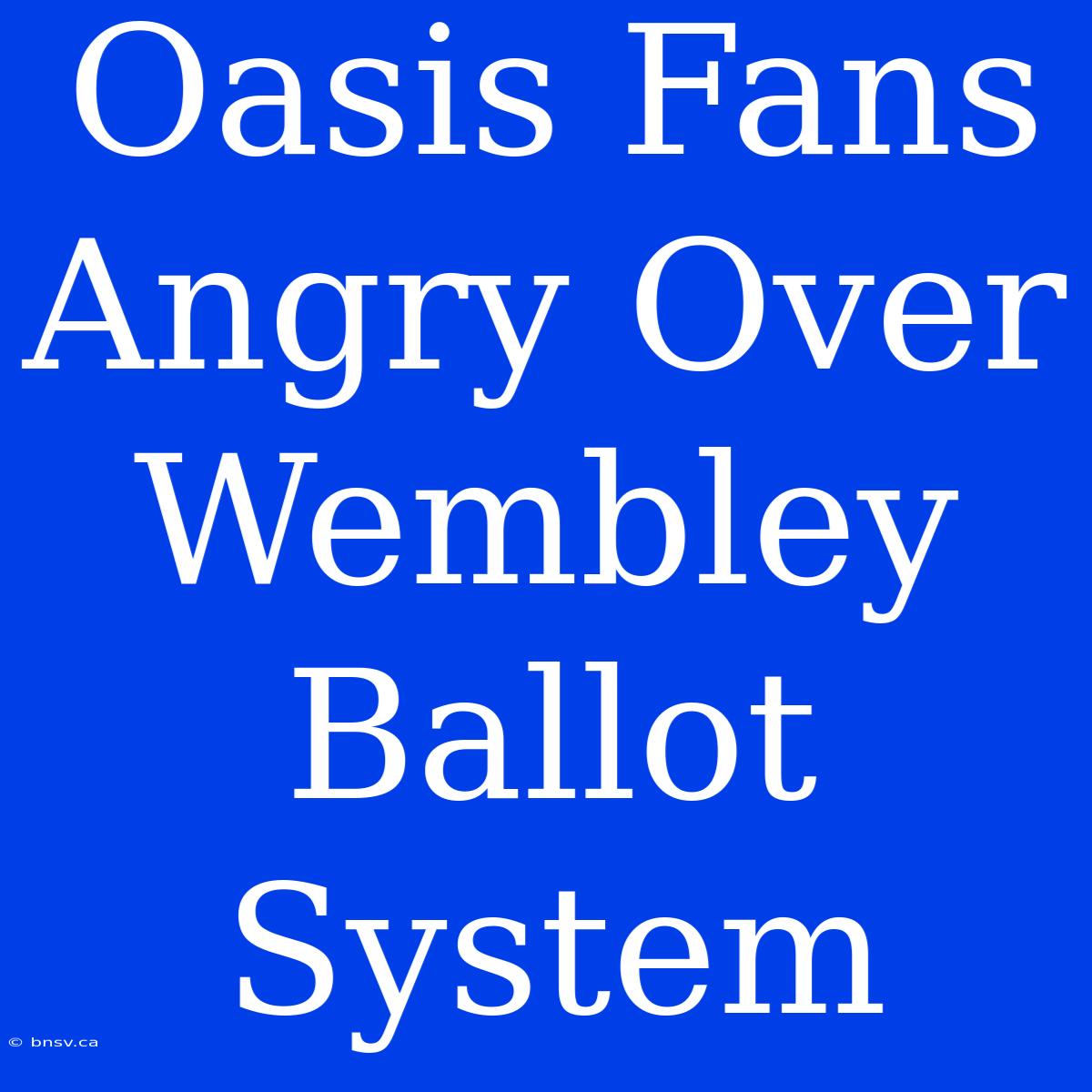 Oasis Fans Angry Over Wembley Ballot System