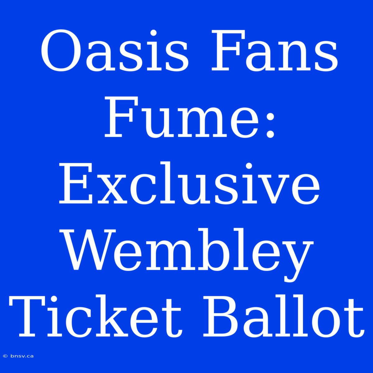 Oasis Fans Fume: Exclusive Wembley Ticket Ballot