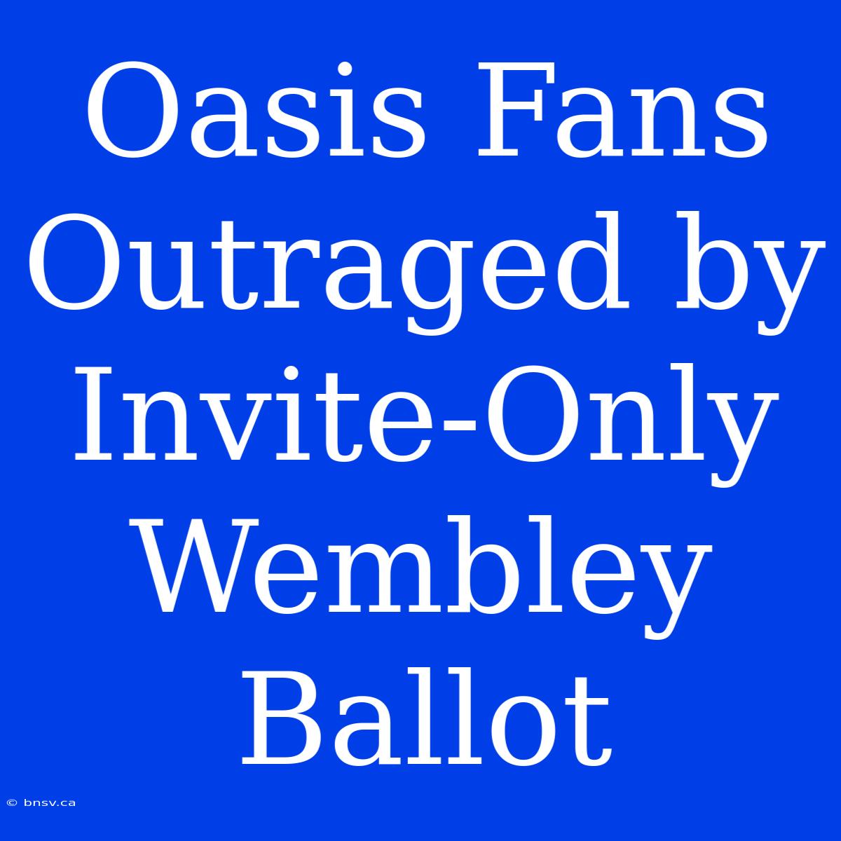 Oasis Fans Outraged By Invite-Only Wembley Ballot