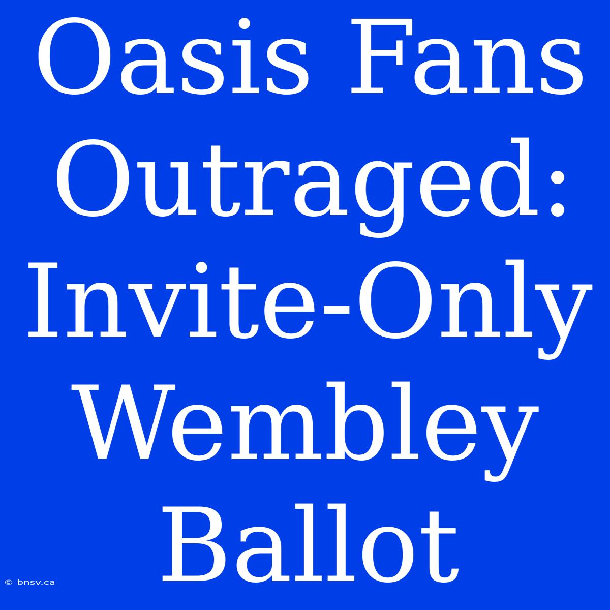 Oasis Fans Outraged: Invite-Only Wembley Ballot