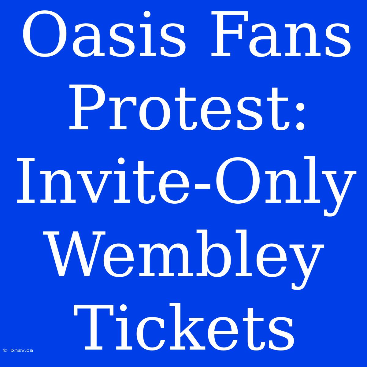 Oasis Fans Protest: Invite-Only Wembley Tickets