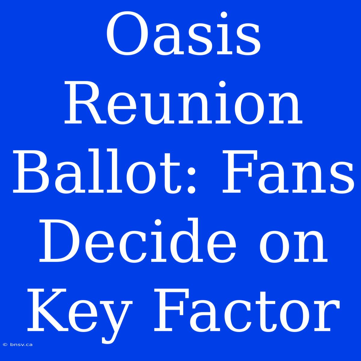 Oasis Reunion Ballot: Fans Decide On Key Factor