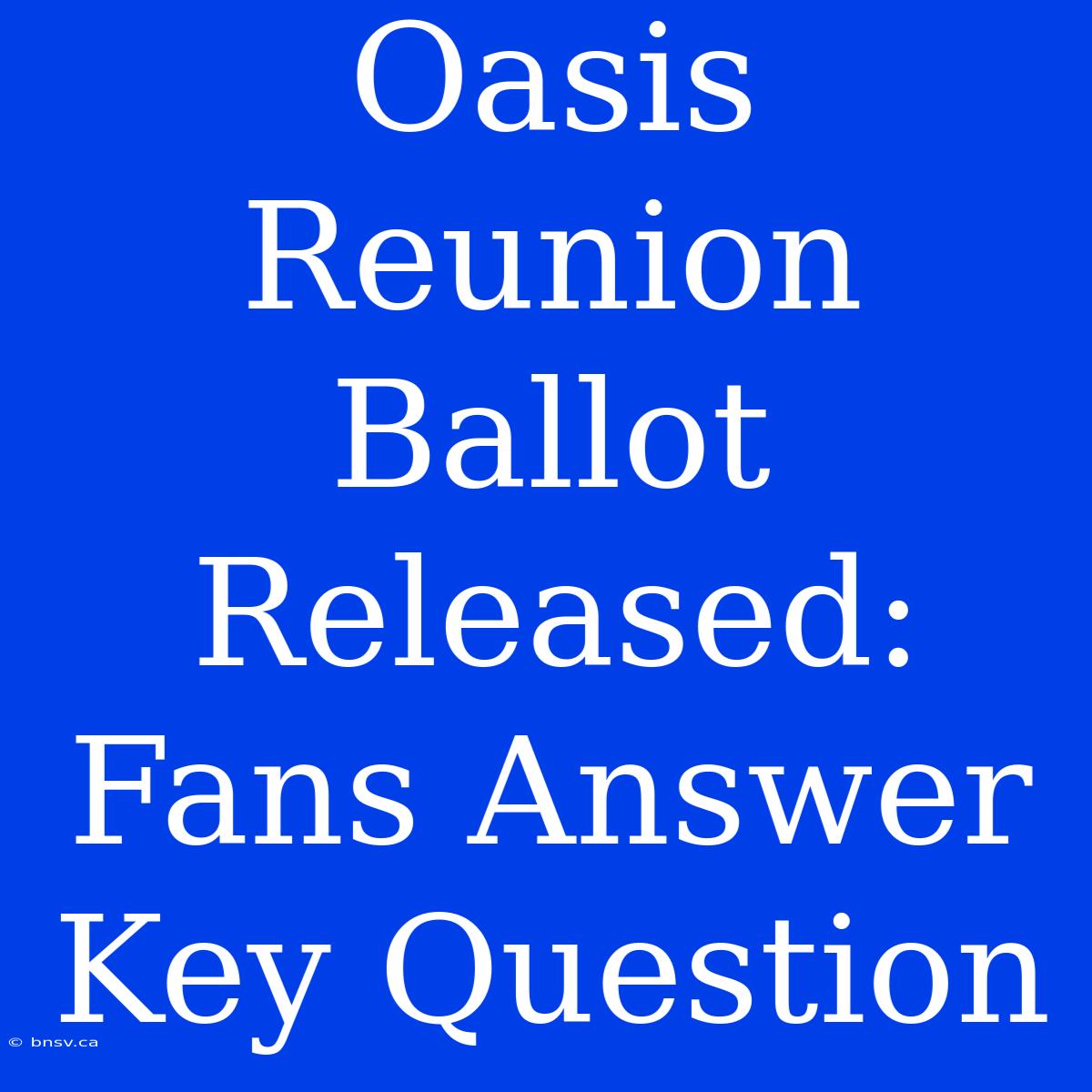 Oasis Reunion Ballot Released: Fans Answer Key Question