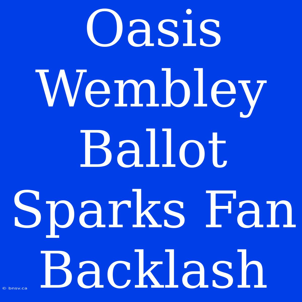 Oasis Wembley Ballot Sparks Fan Backlash