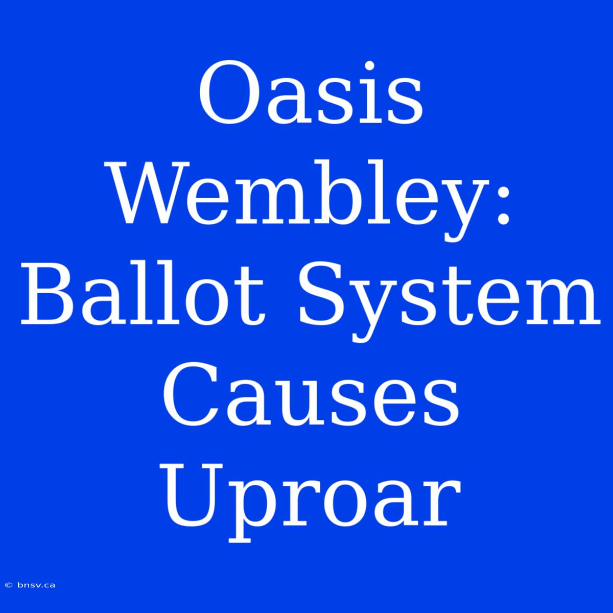 Oasis Wembley: Ballot System Causes Uproar