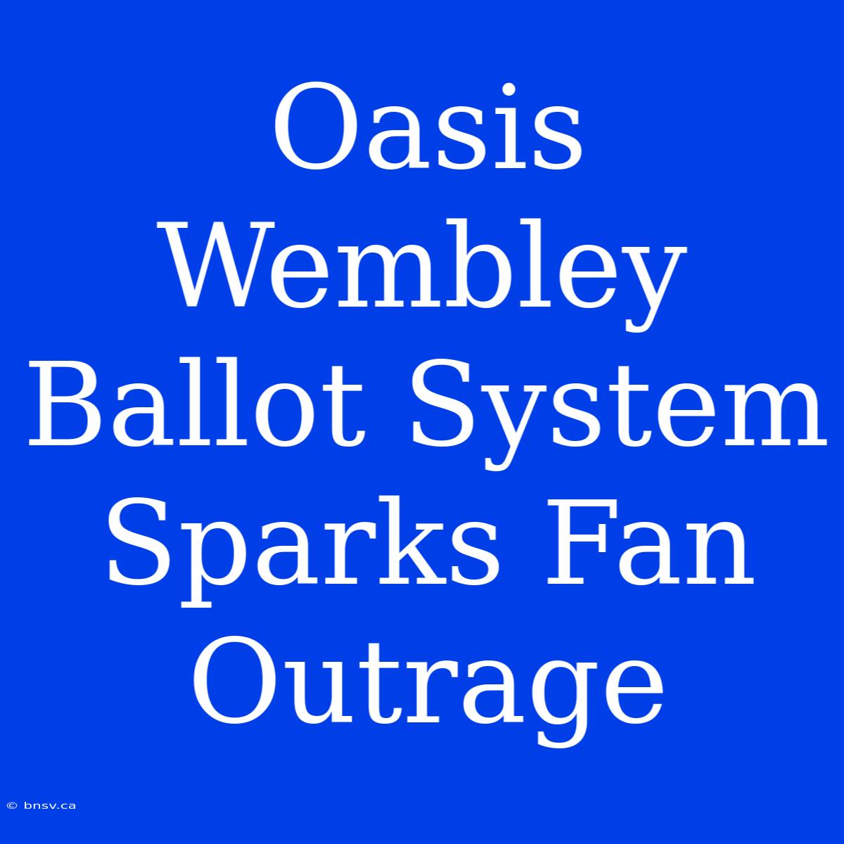 Oasis Wembley Ballot System Sparks Fan Outrage