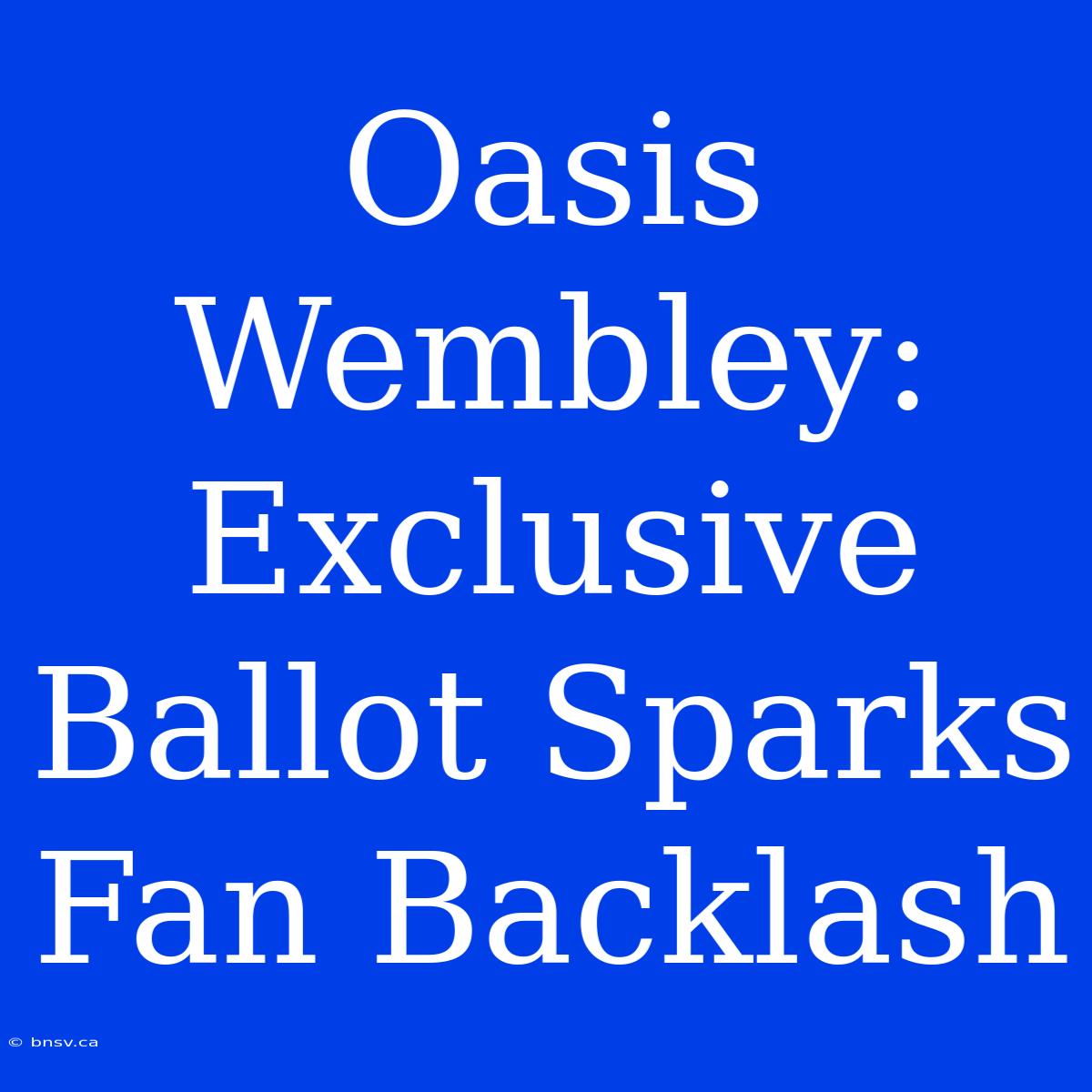 Oasis Wembley: Exclusive Ballot Sparks Fan Backlash