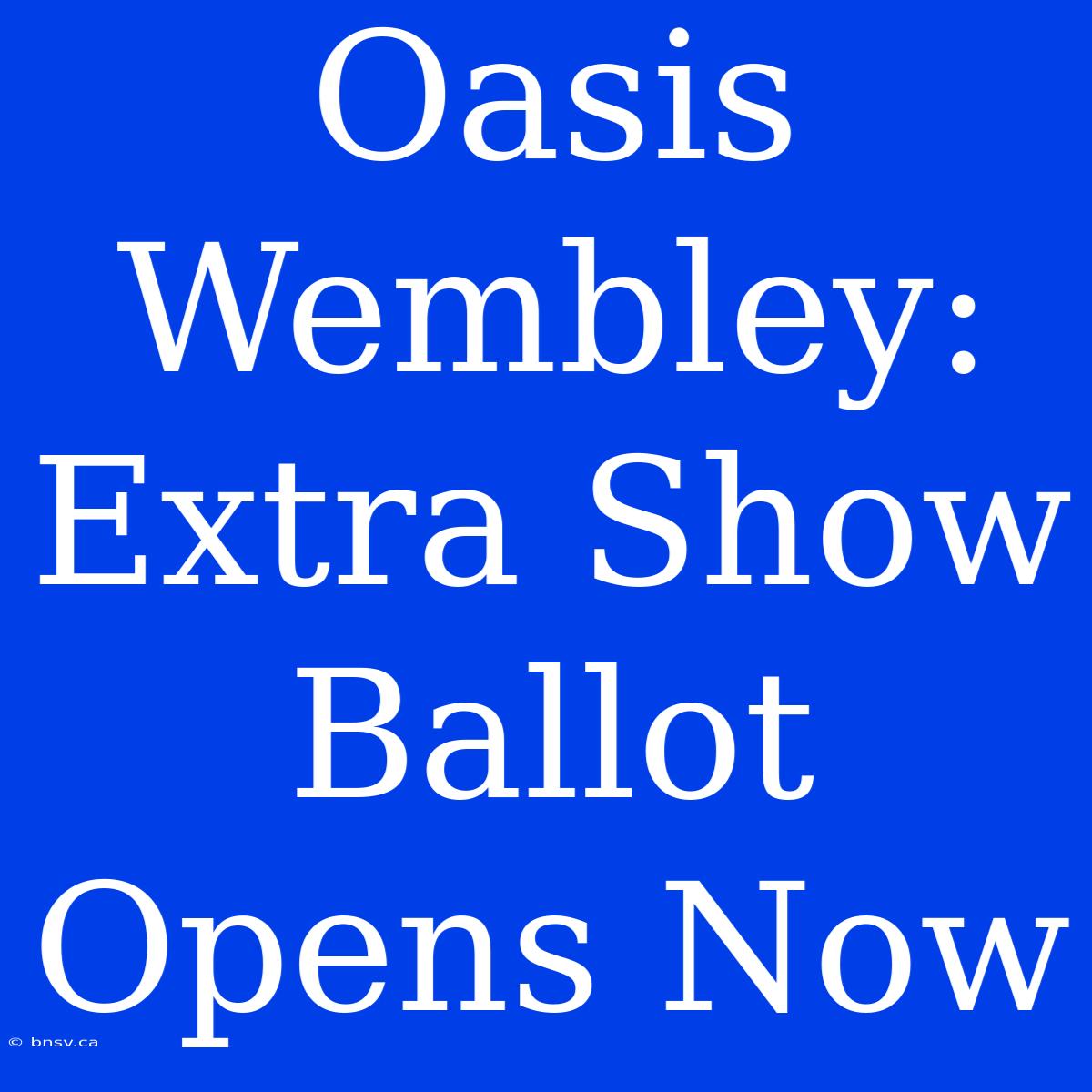 Oasis Wembley: Extra Show Ballot Opens Now